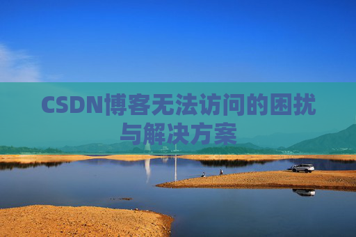 CSDN博客无法访问的困扰与解决方案